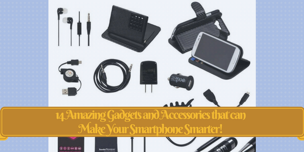 14 Amazing gadgets and accessories that can make your smartphone smarter!