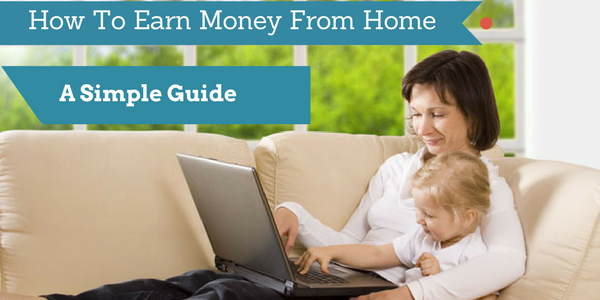 How To Earn Money From Home – A Simple Guide