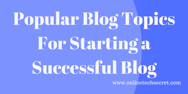 Popular Blog Topics For Starting A Successful Blog